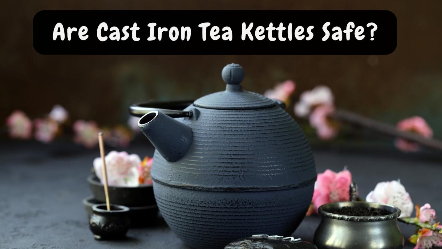 Are Cast Iron Tea Kettles Safe
