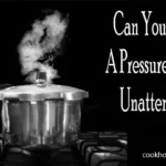 Can You Leave A Pressure Cooker Unattended?